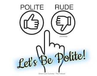 Being polite is a choice. Press the right button today to make it a better place for you and the people you know. A daily Blog idea to highlight a new podcast episode from Street Curb Curiosity.