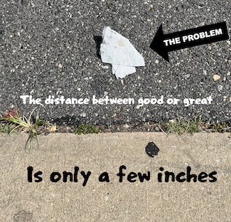 a piece of trash only a few inches away from where a person was cleaning the sidewalk...and they ignored it due to where it was located. From the daily motivational blog www.caremoretoday.com