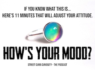 Remember mood rings?  A podcast discussion about how our moods change and how we can get in a better one. From Street Curb Curiosity the Podcast