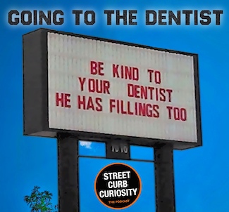 An outdoor street sign about being kind to your dentist, for a podcast episode about our fear of going to a dentist appointment, from Street Curb Curiosity