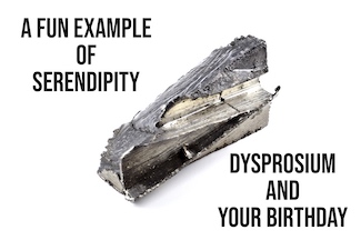 The rare metal dysprosium and your birthday together can be an example of serendipity from the daily thought blog www.caremoretoday.com