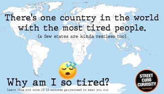 world map to highlight where the most tired people live, for a podcast about being tired, from street curb curiosity