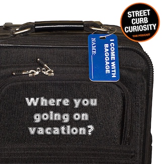 a suitcase with a funny name tag and the question "Where are you going on vacation" for a podcast episode about travel from street curb curiosity.