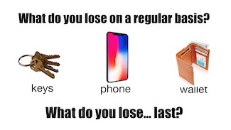 three items we lose all the time: kets, mobile phone and a wallet.  what do we lose last?  its none of these.
