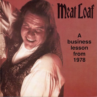 the music artist Meatloaf from the 1970's with a valuable business lesson that still applies today